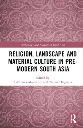Mukherjee / Dasgupta |  Religion, Landscape and Material Culture in Pre-Modern South Asia | Buch |  Sack Fachmedien