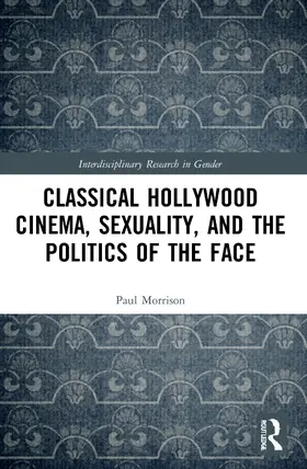 Morrison |  Classical Hollywood Cinema, Sexuality, and the Politics of the Face | Buch |  Sack Fachmedien
