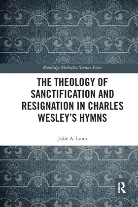 Lunn |  The Theology of Sanctification and Resignation in Charles Wesley's Hymns | Buch |  Sack Fachmedien