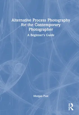 Post |  Alternative Process Photography for the Contemporary Photographer | Buch |  Sack Fachmedien