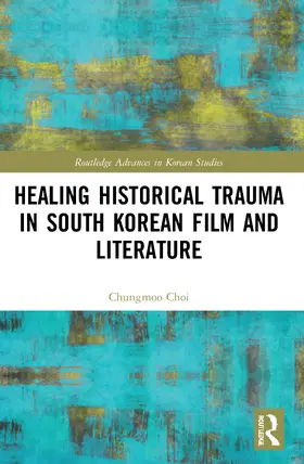 Choi |  Healing Historical Trauma in South Korean Film and Literature | Buch |  Sack Fachmedien