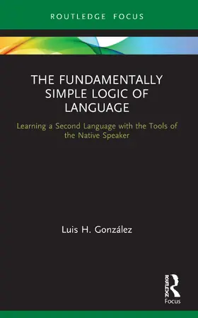 González |  The Fundamentally Simple Logic of Language | Buch |  Sack Fachmedien