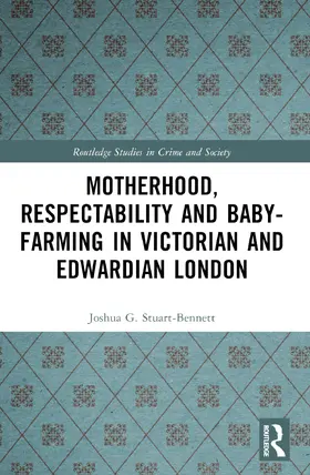 Stuart-Bennett |  Motherhood, Respectability and Baby-Farming in Victorian and Edwardian London | Buch |  Sack Fachmedien
