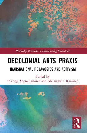 Yoon-Ramirez / Ramírez |  Decolonial Arts Praxis | Buch |  Sack Fachmedien