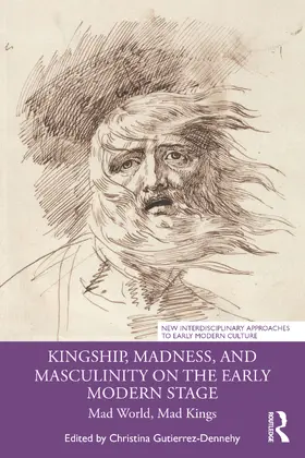 Gutierrez-Dennehy |  Kingship, Madness, and Masculinity on the Early Modern Stage | Buch |  Sack Fachmedien