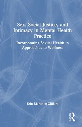 Martinez-Gilliard |  Sex, Social Justice, and Intimacy in Mental Health Practice | Buch |  Sack Fachmedien