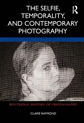 Raymond |  The Selfie, Temporality, and Contemporary Photography | Buch |  Sack Fachmedien