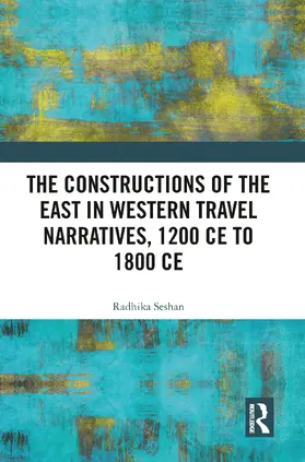Seshan |  The Constructions of the East in Western Travel Narratives, 1200 CE to 1800 CE | Buch |  Sack Fachmedien