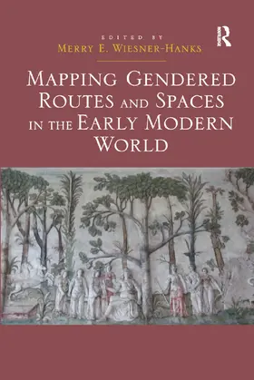 Wiesner-Hanks |  Mapping Gendered Routes and Spaces in the Early Modern World | Buch |  Sack Fachmedien
