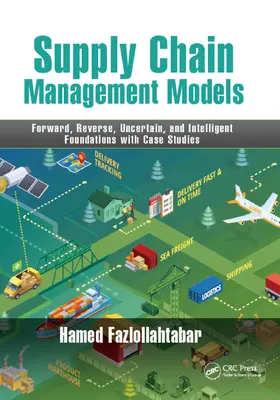 Fazlollahtabar | Supply Chain Management Models: Forward, Reverse, Uncertain, and Intelligent Foundations with Case Studies | Buch | 978-0-367-89246-3 | www2.sack.de