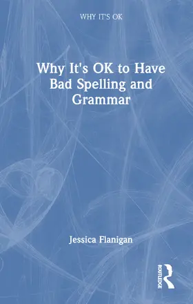 Flanigan |  Why It's Ok to Have Bad Spelling and Grammar | Buch |  Sack Fachmedien