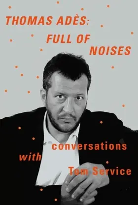 Adès / Ades / Service |  Thomas Adès: Full of Noises | eBook | Sack Fachmedien
