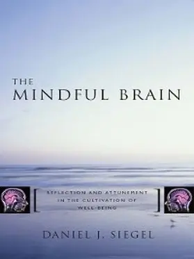 Siegel |  The Mindful Brain: Reflection and Attunement in the Cultivation of Well-Being (Norton Series on Interpersonal Neurobiology) | eBook | Sack Fachmedien