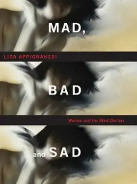 Appignanesi |  Mad, Bad, and Sad: A History of Women and the Mind Doctors | eBook | Sack Fachmedien