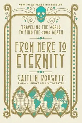 Doughty |  From Here to Eternity: Traveling the World to Find the Good Death | eBook | Sack Fachmedien