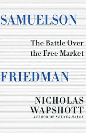 Wapshott |  Samuelson Friedman: The Battle Over the Free Market | eBook | Sack Fachmedien