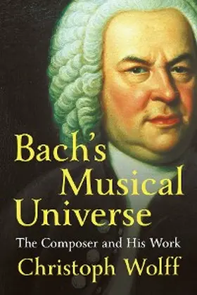 Wolff |  Bach's Musical Universe: The Composer and His Work | eBook | Sack Fachmedien