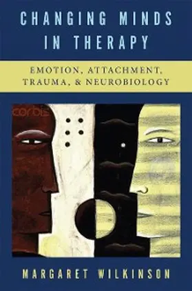 Wilkinson |  Changing Minds in Therapy: Emotion, Attachment, Trauma, and Neurobiology (Norton Series on Interpersonal Neurobiology) | eBook | Sack Fachmedien