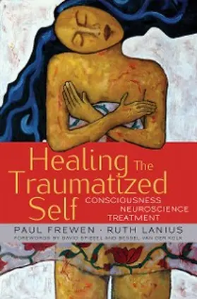 Frewen / Lanius |  Healing the Traumatized Self: Consciousness, Neuroscience, Treatment (Norton Series on Interpersonal Neurobiology) | eBook | Sack Fachmedien