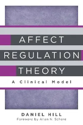 Hill |  Affect Regulation Theory: A Clinical Model (Norton Series on Interpersonal Neurobiology) | eBook | Sack Fachmedien