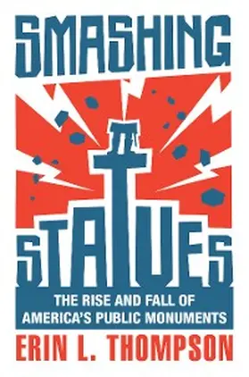 Thompson |  Smashing Statues: The Rise and Fall of America's Public Monuments | eBook | Sack Fachmedien