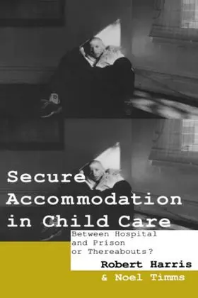 Harris / Timms | Secure Accommodation in Child Care | Buch | 978-0-415-06282-4 | www2.sack.de