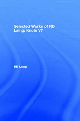 Laing |  Knots: Selected Works of RD Laing: Vol 7 | Buch |  Sack Fachmedien