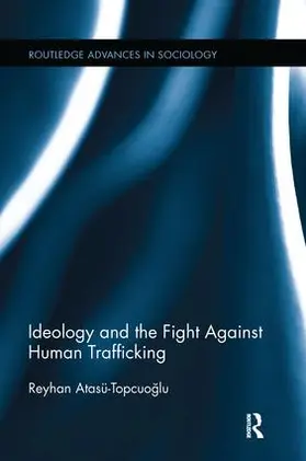 Atasü-Topcuo¿lu / Atasü-Topcuoglu |  Ideology and the Fight Against Human Trafficking | Buch |  Sack Fachmedien