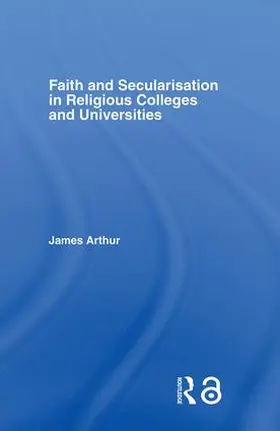 Arthur |  Faith and Secularisation in Religious Colleges and Universities | Buch |  Sack Fachmedien