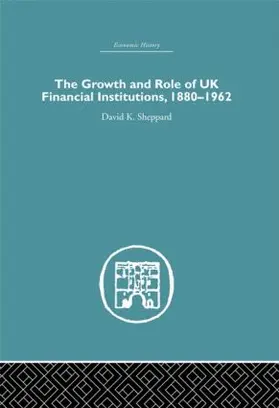 Sheppard |  The Growth and Role of UK Financial Institutions, 1880-1966 | Buch |  Sack Fachmedien