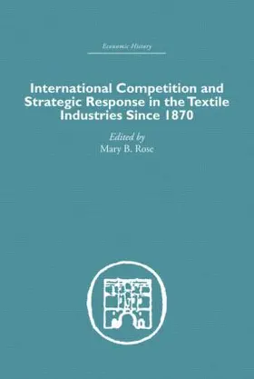 Rose |  International Competition and Strategic Response in the Textile Industries SInce 1870 | Buch |  Sack Fachmedien