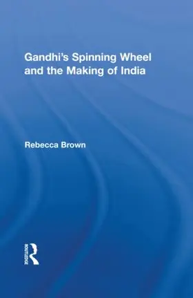 Brown |  Gandhi's Spinning Wheel and the Making of India | Buch |  Sack Fachmedien