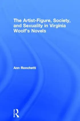 Ronchetti |  The Artist-Figure, Society, and Sexuality in Virginia Woolf's Novels | Buch |  Sack Fachmedien