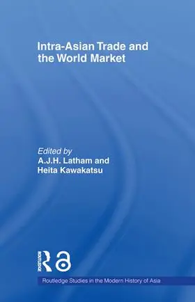 Latham / Kawakatsu |  Intra-Asian Trade and the World Market | Buch |  Sack Fachmedien