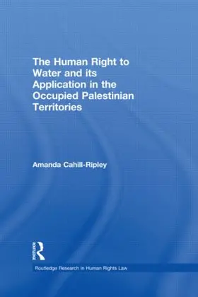 Cahill Ripley |  The Human Right to Water and its Application in the Occupied Palestinian Territories | Buch |  Sack Fachmedien