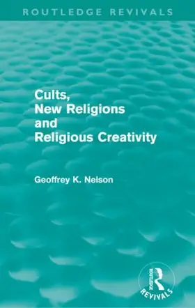 Nelson |  Cults, New Religions and Religious Creativity (Routledge Revivals) | Buch |  Sack Fachmedien