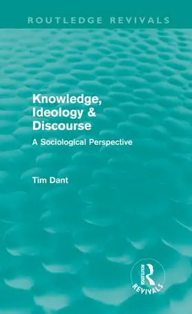 Dant | Knowledge, Ideology & Discourse (Routledge Revivals) | Buch | 978-0-415-61581-5 | sack.de