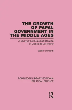Ullmann |  The Growth of Papal Government in the Middle Ages (Routledge Library Editions: Political Science Volume 35) | Buch |  Sack Fachmedien