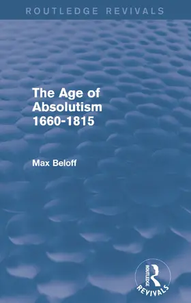 Beloff |  The Age of Absolutism 1660-1815 (Routledge Revivals) | Buch |  Sack Fachmedien