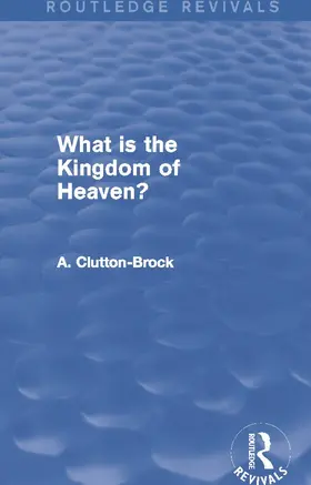 Clutton-Brock |  What is the Kingdom of Heaven? (Routledge Revivals) | Buch |  Sack Fachmedien