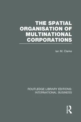 Clarke |  The Spatial Organisation of Multinational Corporations (RLE International Business) | Buch |  Sack Fachmedien