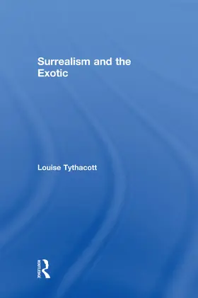 Tythacott | Surrealism and the Exotic | Buch | 978-0-415-75376-0 | www2.sack.de