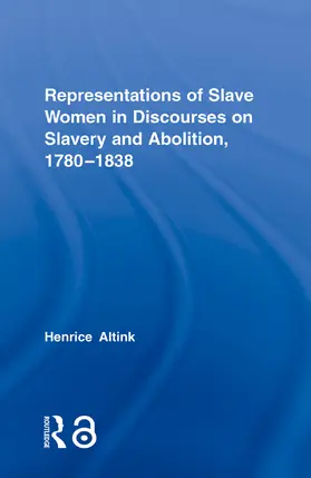 Altink |  Representations of Slave Women in Discourses on Slavery and Abolition, 1780-1838 | Buch |  Sack Fachmedien