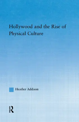 Addison |  Hollywood and the Rise of Physical Culture | Buch |  Sack Fachmedien