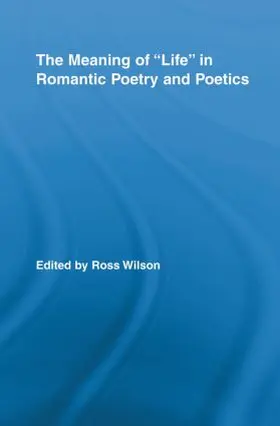 Wilson | The Meaning of Life in Romantic Poetry and Poetics | Buch | 978-0-415-80913-9 | sack.de