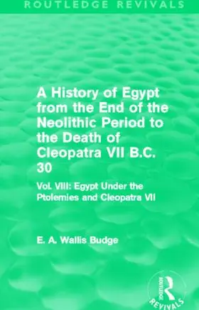 Budge |  A History of Egypt from the End of the Neolithic Period to the Death of Cleopatra VII B.C. 30 (Routledge Revivals) | Buch |  Sack Fachmedien