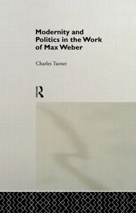 Turner |  Modernity and Politics in the Work of Max Weber | Buch |  Sack Fachmedien