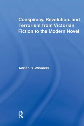 Wisnicki |  Conspiracy, Revolution, and Terrorism from Victorian Fiction to the Modern Novel | Buch |  Sack Fachmedien