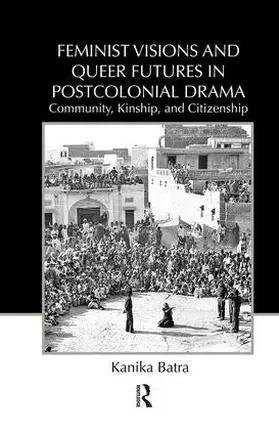 Batra |  Feminist Visions and Queer Futures in Postcolonial Drama | Buch |  Sack Fachmedien