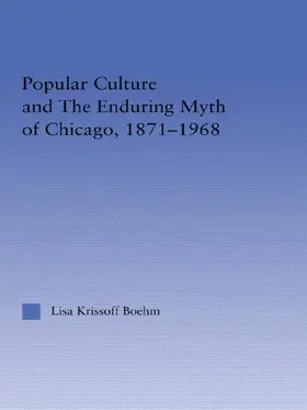 Krissoff Boehm | Popular Culture and the Enduring Myth of Chicago, 1871-1968 | Buch | 978-0-415-94929-3 | sack.de